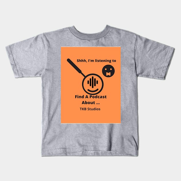 Shhhhh I'm Listening to a Podcast Kids T-Shirt by Find A Podcast About